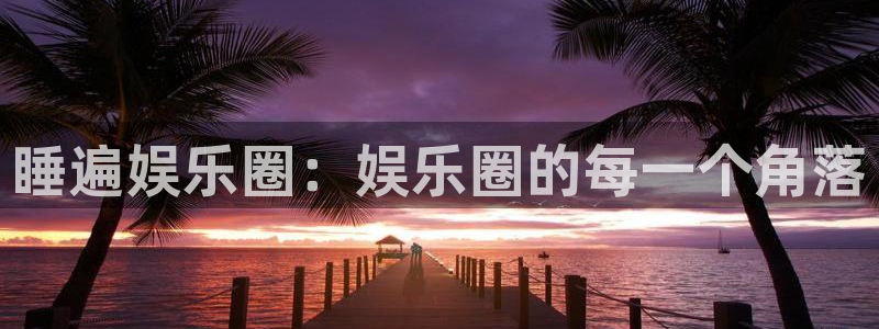 BB贝博艾弗森quan28.cc：睡遍娱乐圈：娱乐圈的每一个角落