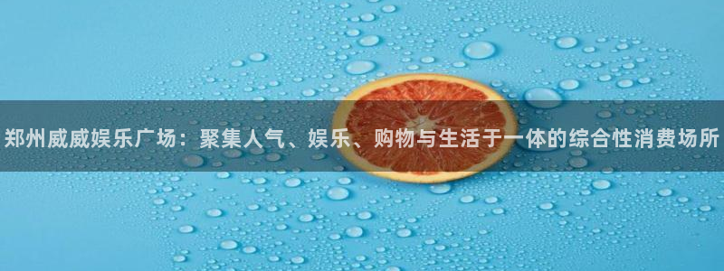 BB贝博艾弗森游戏有哪些好玩的：郑州威威娱乐广场：聚集人气、娱乐、购物与生活于一