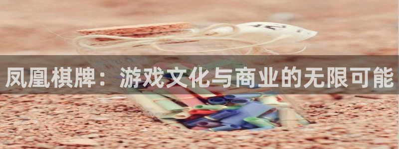 BB贝博艾弗森2体育登录入口：凤凰棋牌：游戏文化与商业的无限可能